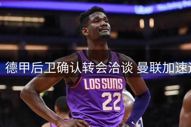 德甲后卫确认转会洽谈 曼联加速追逐莱比锡队长