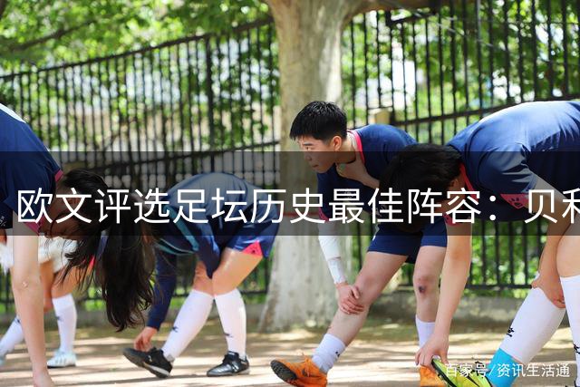欧文评选足坛历史最佳阵容：贝利梅西领衔 C罗意外落选