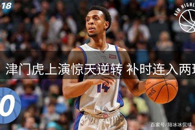 津门虎上演惊天逆转 补时连入两球绝杀玉昆