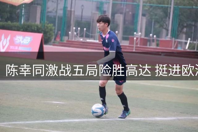 陈幸同激战五局险胜高达 挺进欧洲大满贯女单32强